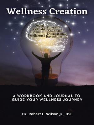 Wellness Creation: A Workbook and Journal to Guide Your Wellness Journey - Robert L Wilson Dsl - cover