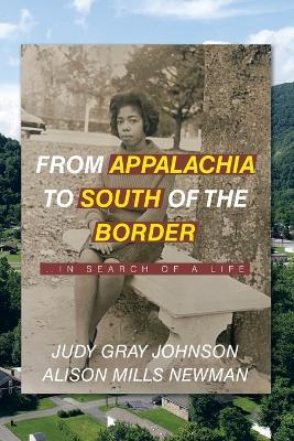 From Appalachia to South of the Border: ...in search of a life - Judy Gray Johnson,Alison Mills Newman - cover