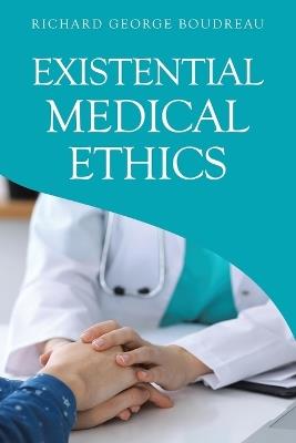 Existential Medical Ethics - Richard George Boudreau - cover