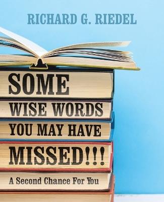 Some Wise Words You May Have Missed!!!: A Second Chance For You - Richard G Riedel - cover