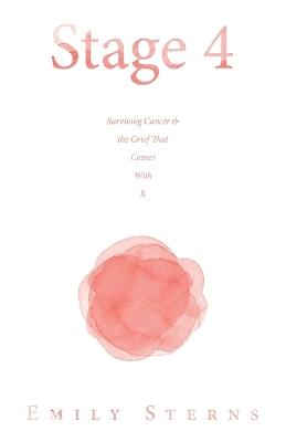 Stage 4: Surviving Cancer & the Grief That Comes With It - Emily Sterns - cover