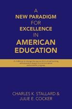 A New Paradigm for Excellence in American Education: A challenge to change the way we think about learning and education based on common sense and scientific progress.