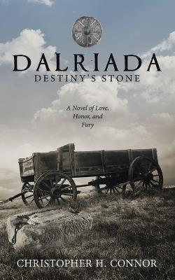 Dalriada: Destiny's Stone: A Novel of Love, Honor, and Fury - Christopher H Connor - cover