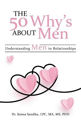 The 50 Why's about Men: Understanding Men in Relationships - Saima Sandhu Lpc Ma - cover