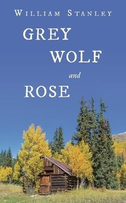 Grey Wolf and Rose - William Stanley - cover