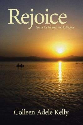 Rejoice: Poems for Renewal and Reflection - Colleen Adele Kelly - cover