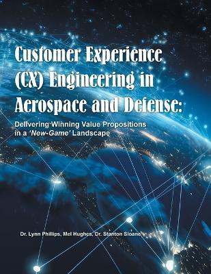 Customer Experience (CX) Engineering in Aerospace and Defense: Delivering Winning Value Propositions in a 'New-Game' Landscape - Phillips,Mel Hughes,Stanton Sloane - cover