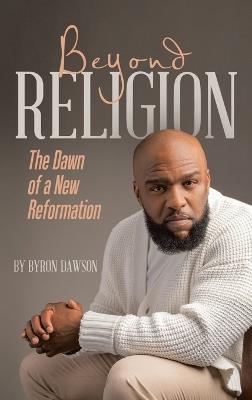 Beyond Religion: The Dawn of a New Reformation - Byron Dawson - cover