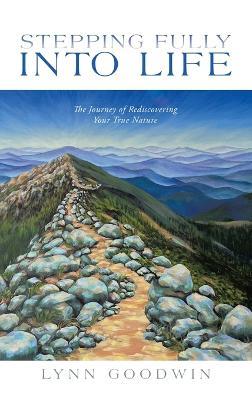 Stepping Fully into Life: The Journey of Rediscovering Your True Nature - Lynn Goodwin - cover