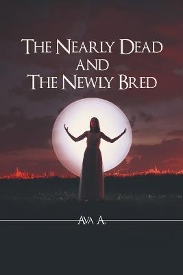 The Nearly Dead and The Newly Bred - Ava A - cover