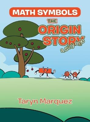 Math Symbols The Origin Story: (a silly one) - Taryn Marquez - cover