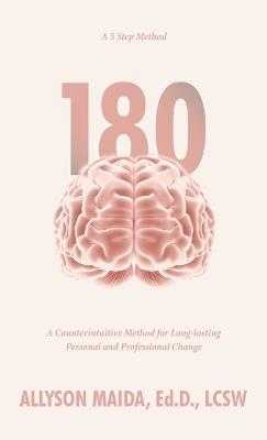 180: A Counterintuitive Method for Long-lasting Personal and Professional Change - Allyson Maida - cover