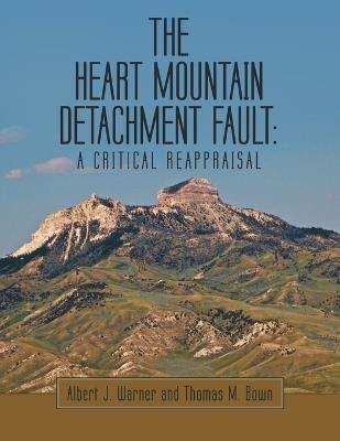 The Heart Mountain Detachment Fault: A Critical Reappraisal - Albert J Warner,Thomas M Bown - cover