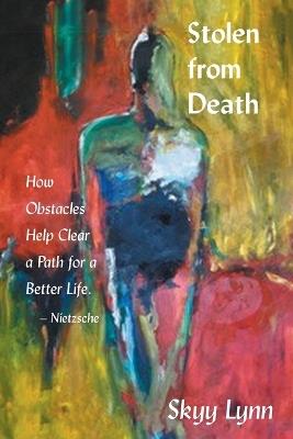 Stolen from Death: How Obstacles Help Clear a Path for a Better Life - Nietzsche - Skyy Lynn - cover