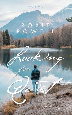 Looking for Quiet: Poems - Roxie Powell - cover