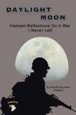 Daylight Moon: Vietnam: Reflections on a war I never left - Sheriff Terry Ashe (Retired) - cover