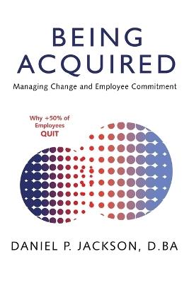 Being Acquired: Managing Change and Employee Commitment - Daniel P Jackson D Ba - cover
