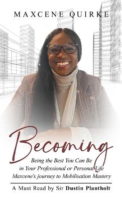 Becoming: Being the Best You Can Be in Your Professional or Personal Life Maxcene's journey to Mobilisation Mastery - Maxcene Quirke - cover