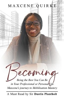 Becoming: Being the Best You Can Be in Your Professional or Personal Life Maxcene's journey to Mobilisation Mastery - Maxcene Quirke - cover