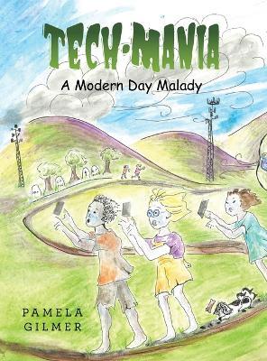 Tech-Mania: A Modern Day Malady - Pamela Gilmer - cover