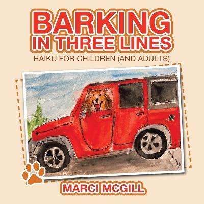 Barking in Three Lines: Haiku for Children (and Adults) - Marci McGill - cover