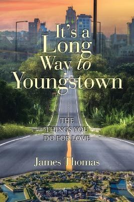 It's a Long Way to Youngstown: The Things You Do for Love - James Thomas - cover