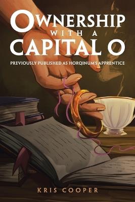 Ownership with a Capital O: Previously Published as Horqinum's Apprentice - Kris Cooper - cover