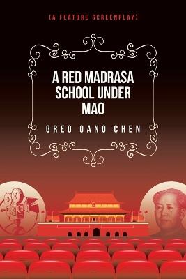 A Red Madrasa School under Mao: (A Feature Screenplay) - Greg Gang Chen - cover