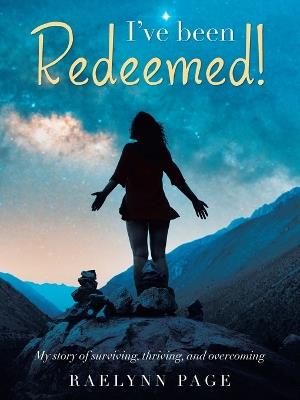 I've been Redeemed!: My story of surviving, thriving, and overcoming - Raelynn Page - cover