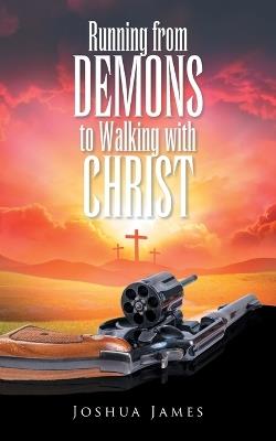Running from DEMONS to Walking with CHRIST - Joshua James - cover
