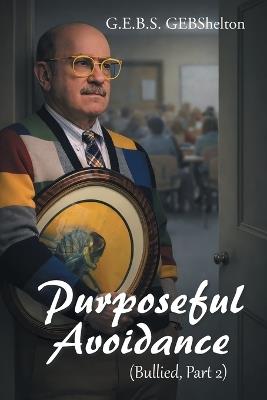 Purposeful Avoidance: (Bullied, Part 2) - G E B S Gebshelton - cover