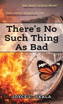 There's No Such Thing As Bad - Joyce L Skala - cover