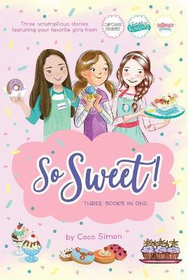 So Sweet! Three Books in One: Katie and the Cupcake Cure; Sunday Sundaes; Hole in the Middle - Coco Simon - cover