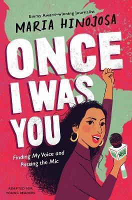 Once I Was You -- Adapted for Young Readers: Finding My Voice and Passing the MIC - Maria Hinojosa - cover