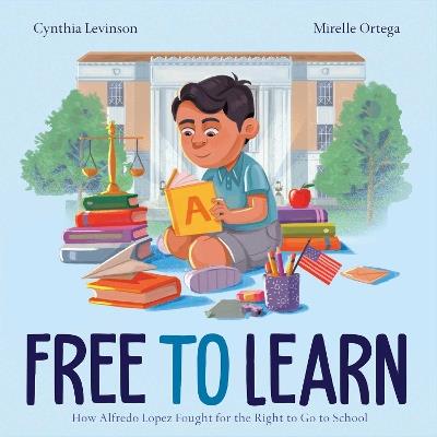 Free to Learn: How Alfredo Lopez Fought for the Right to Go to School - Cynthia Levinson - cover