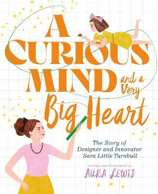A Curious Mind and a Very Big Heart: The Story of Designer and Innovator Sara Little Turnbull - Aura Lewis - cover