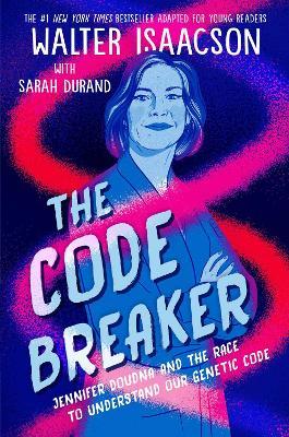 The Code Breaker -- Young Readers Edition: Jennifer Doudna and the Race to Understand Our Genetic Code - Walter Isaacson - cover