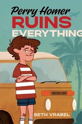 Perry Homer Ruins Everything - Beth Vrabel - cover
