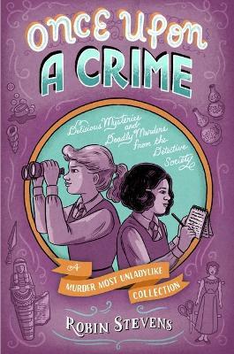 Once Upon a Crime: Delicious Mysteries and Deadly Murders from the Detective Society - Robin Stevens - cover