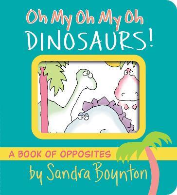 Oh My Oh My Oh Dinosaurs!: A Book of Opposites - Sandra Boynton - cover