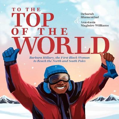 To the Top of the World: Barbara Hillary, the First Black Woman to Reach the North and South Poles - Deborah Blumenthal - cover
