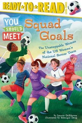 Squad Goals: The Unstoppable Women of the Us Women's National Soccer Team (Ready-To-Read Level 3) - Laurie Calkhoven - cover