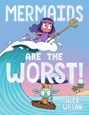Mermaids Are the Worst! - Alex Willan - cover