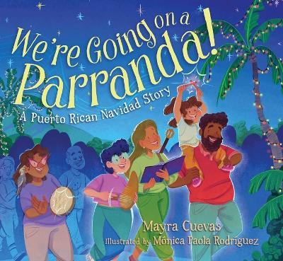 We're Going on a Parranda!: A Puerto Rican Navidad Story - Mayra Cuevas - cover