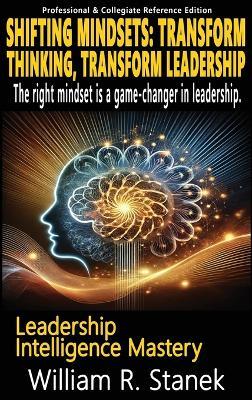 Shifting Mindsets: Transform Thinking, Transform Leadership - The right mindset is a game-changer in leadership.: Elevating Skills, Mindsets, and Strengths for Transformational Leadership in Your Personal and Professional Life - William R Stanek - cover