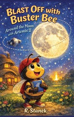 Blast Off With Buster Bee Around the Moon with Artemis II: A Bugville Critters Picture Book About Curiosity, Teamwork, and a Real Journey Around the Moon - R Stanek - cover