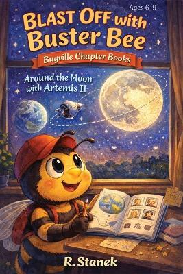 Blast Off With Buster Bee Around the Moon with Artemis II: A Bugville Critters Chapter Book About Curiosity, Teamwork, and a Real Journey Around the Moon - R Stanek - cover