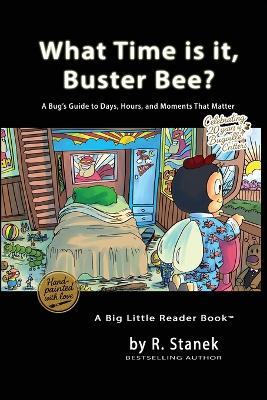 What Time is it, Buster Bee?: A Bug's Guide to Days, Hours, and Moments That Matter - R Stanek - cover