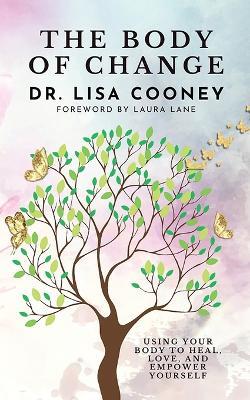 Body of Change: Using Your Body To Heal, Love, and Empower Yourself - Lisa Cooney - cover