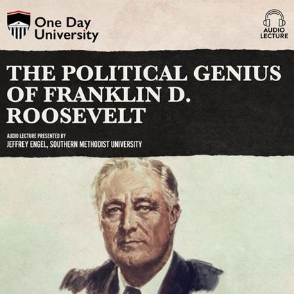 The Political Genius of Franklin D. Roosevelt